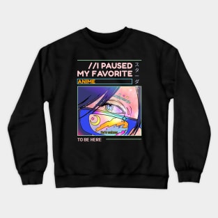 I paused my favorite anime to be here Crewneck Sweatshirt